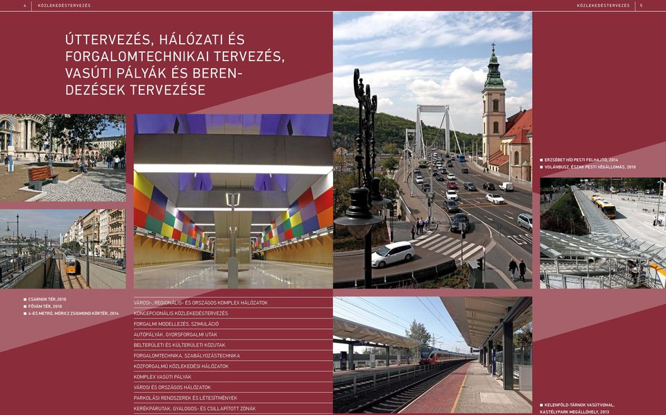közlekedéstervezés Forgalmi modellezés, szimuláció Autópályák, gyorsforgalmi utak Belterületi és külterületi közutak Forgalomtechnika, szabályozástechnika Közforgalmú közlekedési