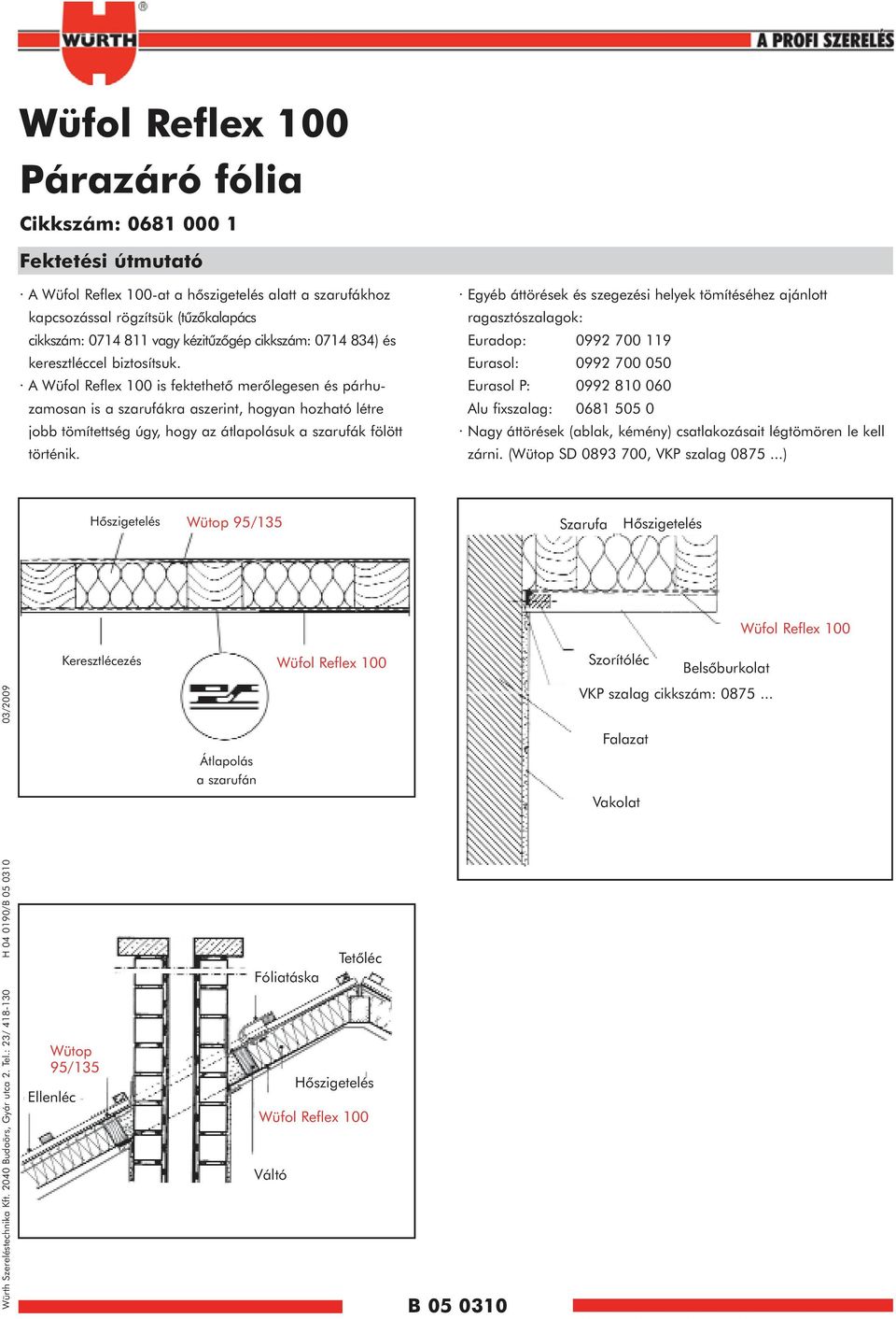 A Wüfol Reflex 100 is fektethetõ merõlegesen és párhuzamosan is a szarufákra aszerint, hogyan hozható létre jobb tömítettség úgy, hogy az átlapolásuk a szarufák fölött történik.
