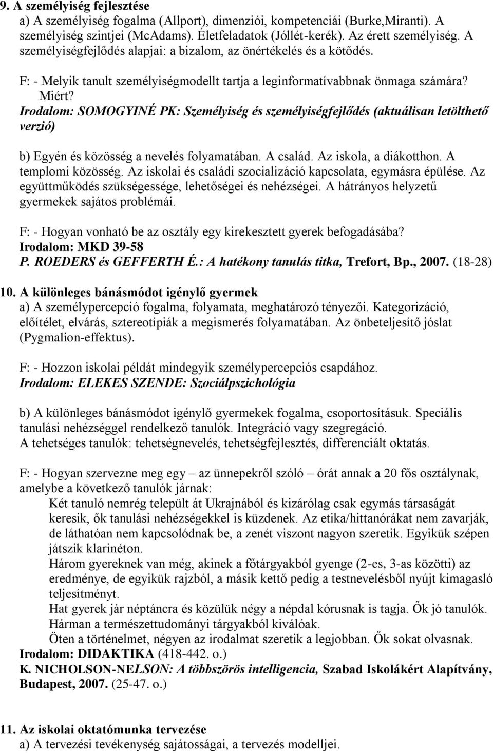 Irodalom: SOMOGYINÉ PK: Személyiség és személyiségfejlődés (aktuálisan letölthető verzió) b) Egyén és közösség a nevelés folyamatában. A család. Az iskola, a diákotthon. A templomi közösség.