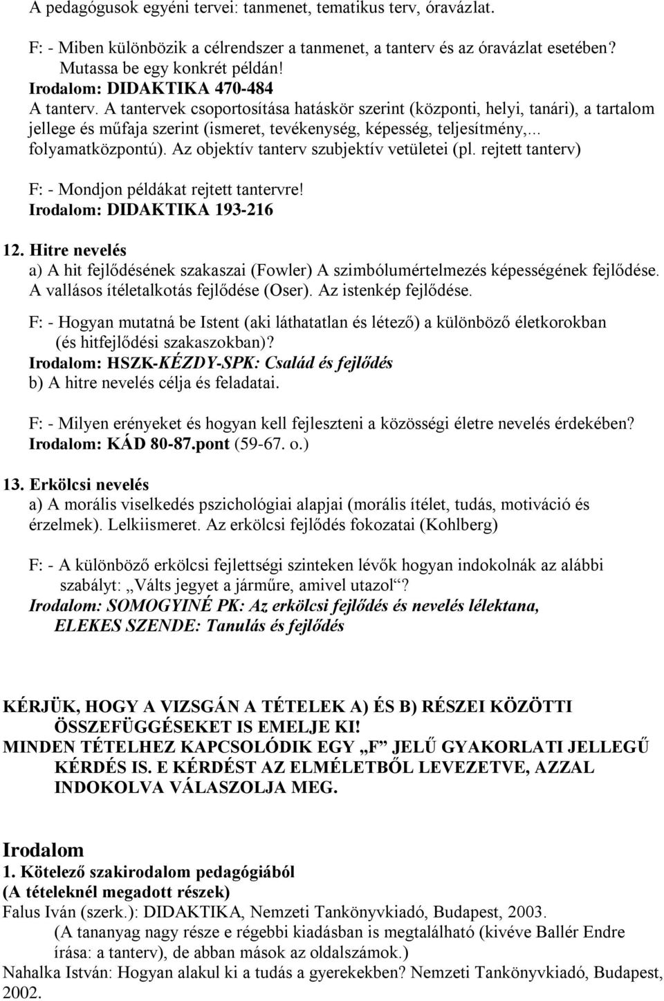 .. folyamatközpontú). Az objektív tanterv szubjektív vetületei (pl. rejtett tanterv) F: - Mondjon példákat rejtett tantervre! Irodalom: DIDAKTIKA 193-216 12.