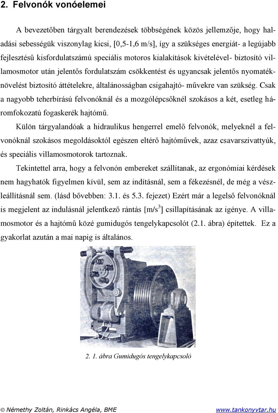 általánosságban csigahajtó- művekre van szükség. Csak a nagyobb teherbírású felvonóknál és a mozgólépcsőknél szokásos a két, esetleg háromfokozatú fogaskerék hajtómű.