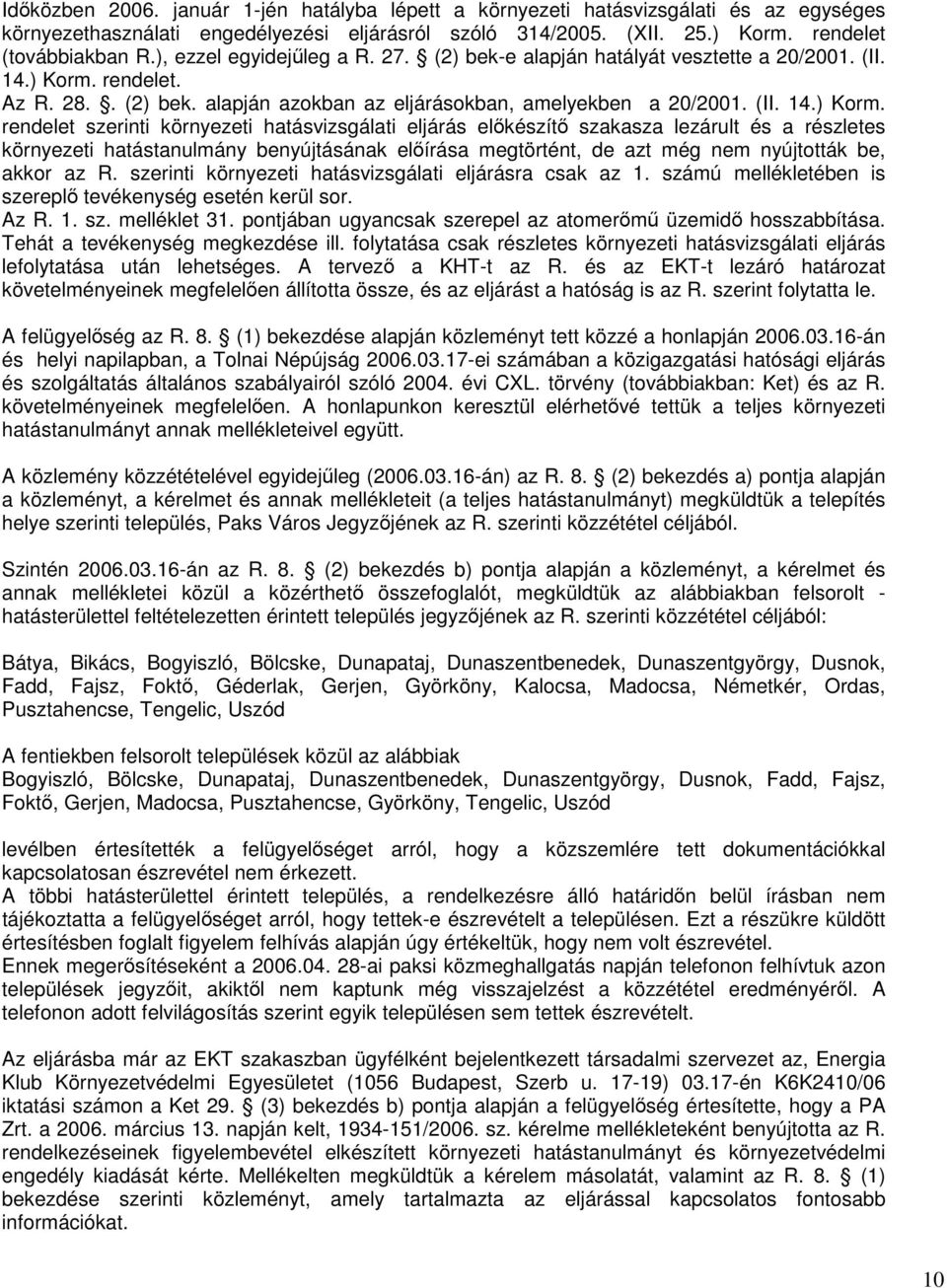 rendelet. Az R. 28.. (2) bek. alapján azokban az eljárásokban, amelyekben a 20/2001. (II. 14.) Korm.