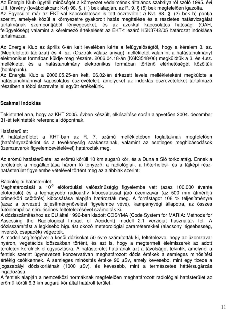 . (2) bek b) pontja szerint, amelyek közül a környezetre gyakorolt hatás megítélése és a részletes hatásvizsgálat tartalmának szempontjából lényegeseket, és az azokkal kapcsolatos hatósági (OAH,