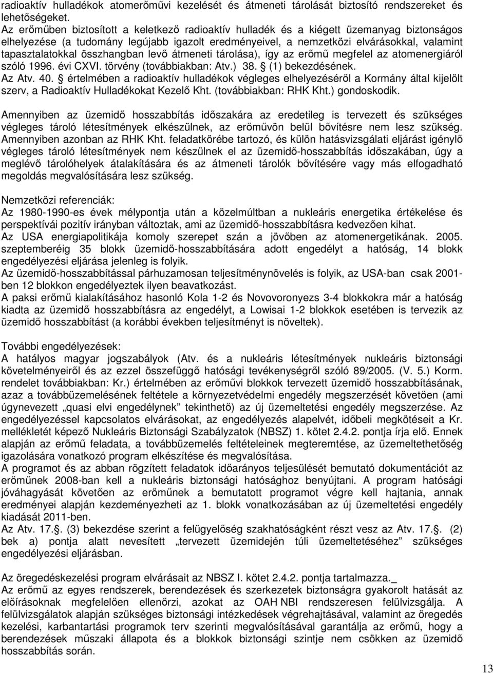 összhangban levı átmeneti tárolása), így az erımő megfelel az atomenergiáról szóló 1996. évi CXVI. törvény (továbbiakban: Atv.) 38. (1) bekezdésének. Az Atv. 40.