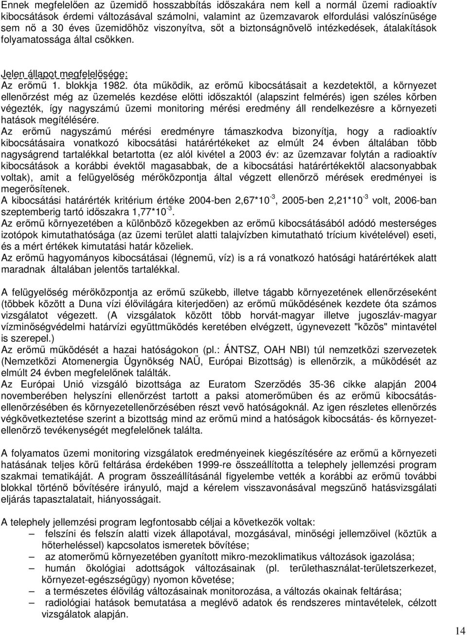 óta mőködik, az erımő kibocsátásait a kezdetektıl, a környezet ellenırzést még az üzemelés kezdése elıtti idıszaktól (alapszint felmérés) igen széles körben végezték, így nagyszámú üzemi monitoring