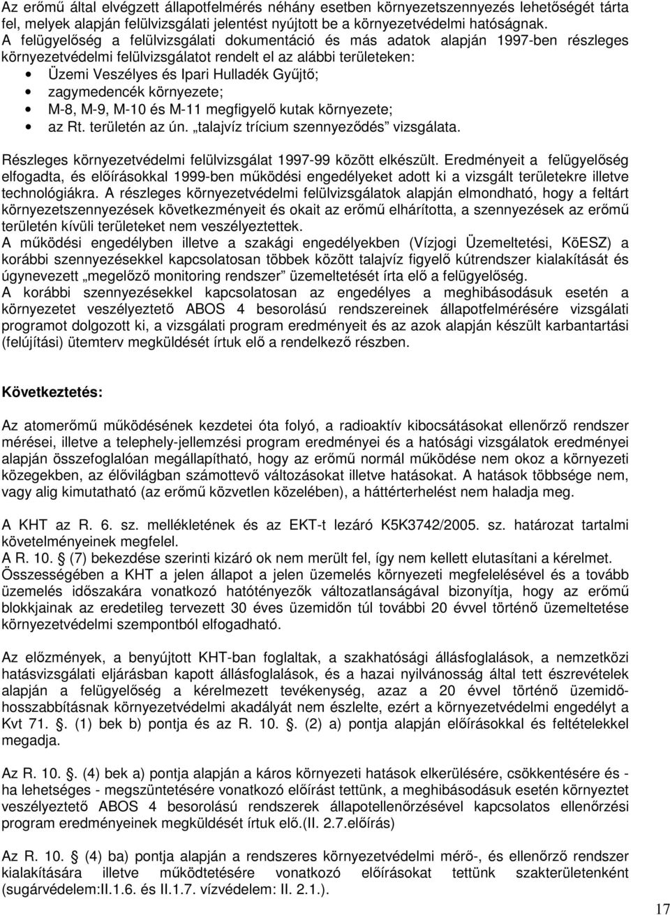 zagymedencék környezete; M-8, M-9, M-10 és M-11 megfigyelı kutak környezete; az Rt. területén az ún. talajvíz trícium szennyezıdés vizsgálata.