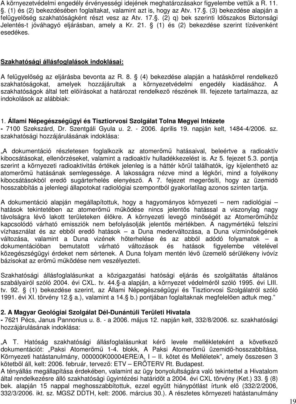 (1) és (2) bekezdése szerint tízévenként esedékes. Szakhatósági állásfoglalások indoklásai: A felügyelıség az eljárásba bevonta az R. 8.
