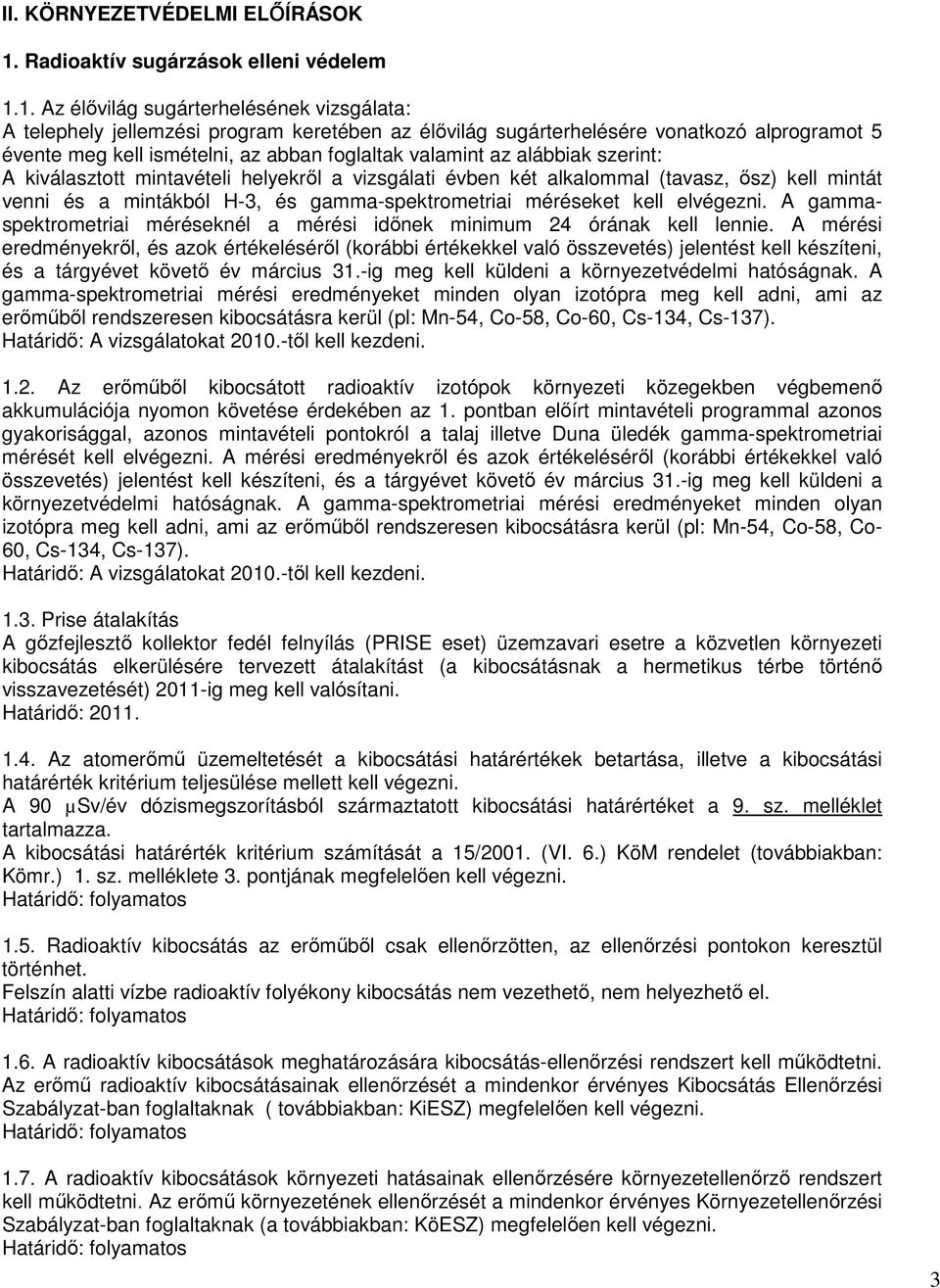 1. Az élıvilág sugárterhelésének vizsgálata: A telephely jellemzési program keretében az élıvilág sugárterhelésére vonatkozó alprogramot 5 évente meg kell ismételni, az abban foglaltak valamint az
