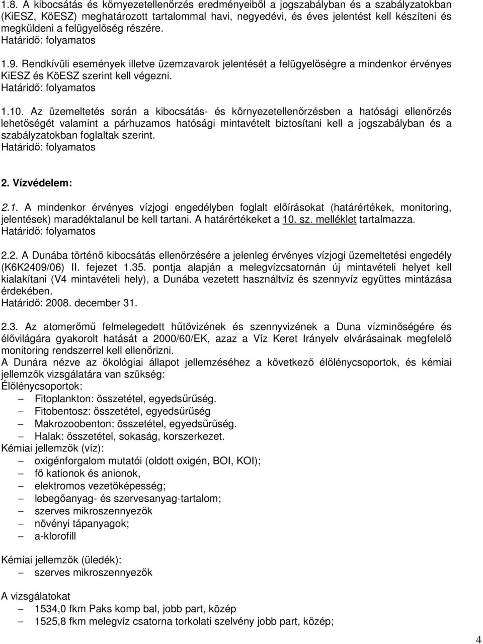 Az üzemeltetés során a kibocsátás- és környezetellenırzésben a hatósági ellenırzés lehetıségét valamint a párhuzamos hatósági mintavételt biztosítani kell a jogszabályban és a szabályzatokban