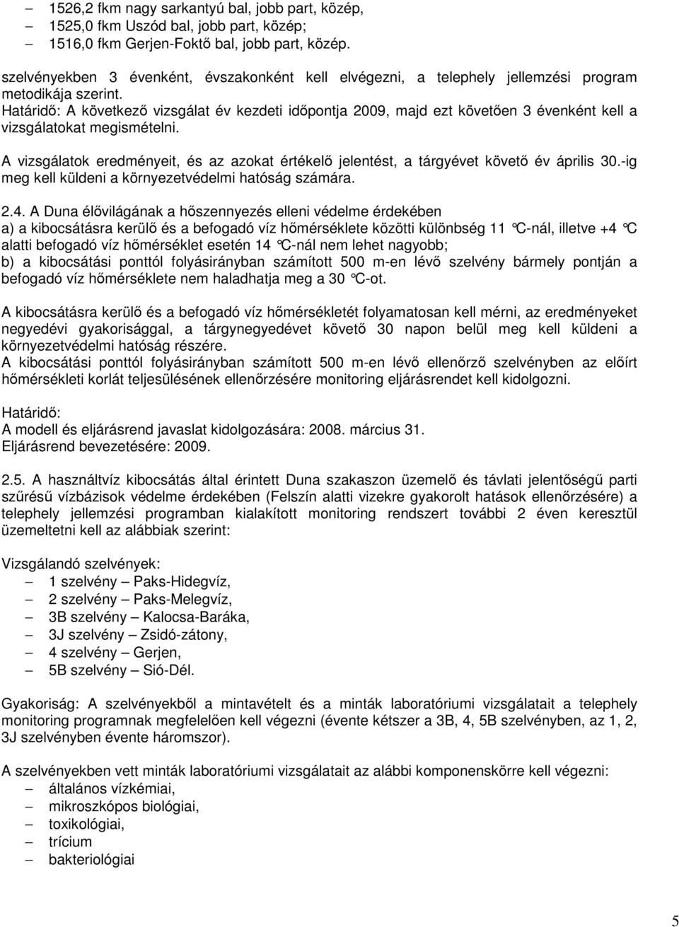 Határidı: A következı vizsgálat év kezdeti idıpontja 2009, majd ezt követıen 3 évenként kell a vizsgálatokat megismételni.