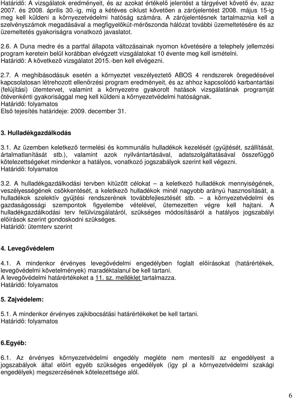 A zárójelentésnek tartalmaznia kell a szelvényszámok megadásával a megfigyelıkút-mérıszonda hálózat további üzemeltetésére és az üzemeltetés gyakoriságra vonatkozó javaslatot. 2.6.