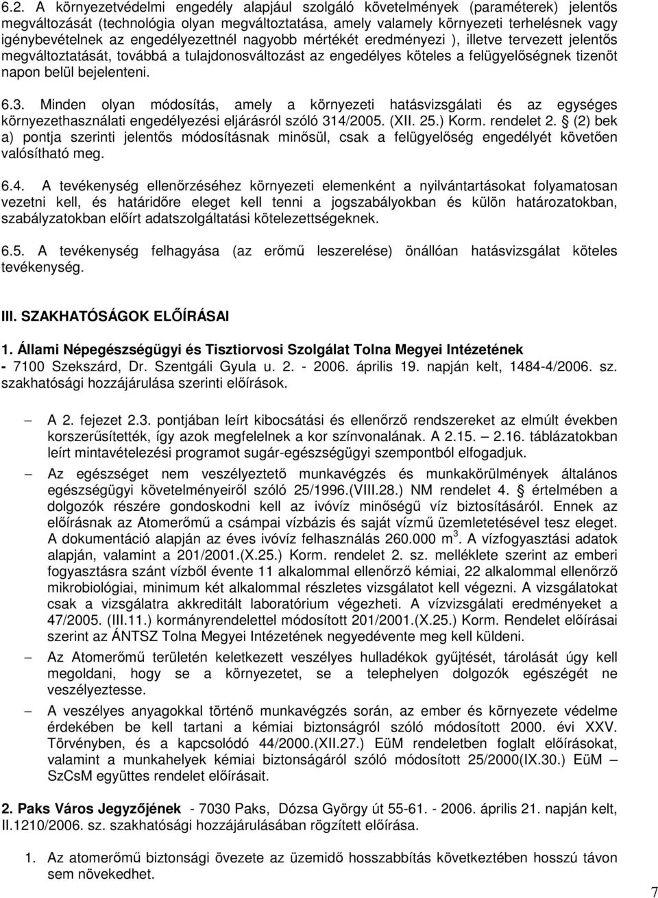 3. Minden olyan módosítás, amely a környezeti hatásvizsgálati és az egységes környezethasználati engedélyezési eljárásról szóló 314/2005. (XII. 25.) Korm. rendelet 2.