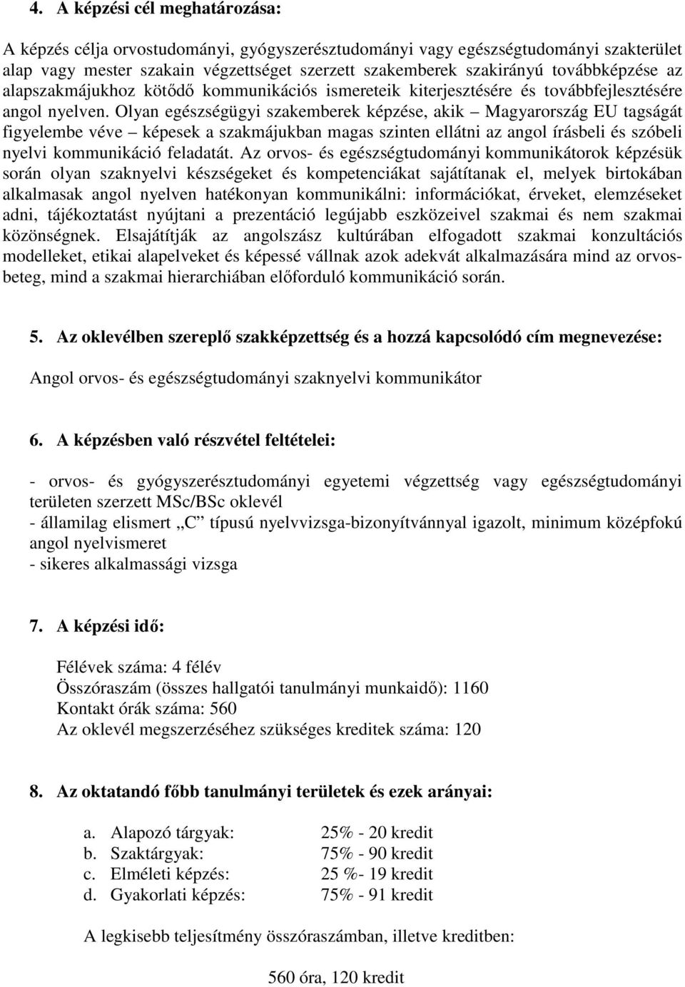 Olyan egészségügyi szakemberek képzése, akik Magyarország EU tagságát figyelembe véve képesek a szakmájukban magas szinten ellátni az angol írásbeli és szóbeli nyelvi feladatát.