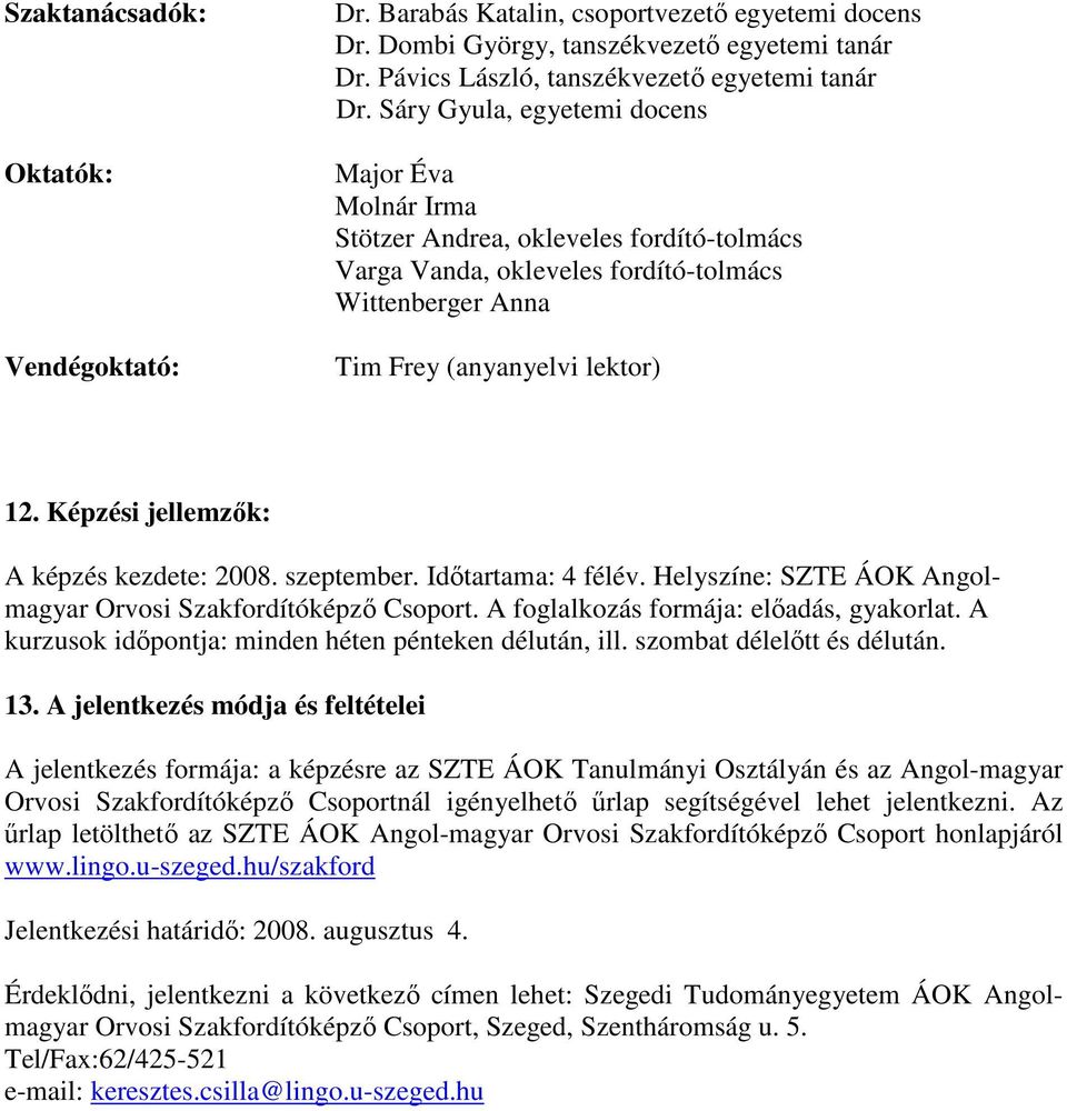 Képzési jellemzők: A képzés kezdete: 2008. szeptember. Időtartama: 4 félév. Helyszíne: SZTE ÁOK Angolmagyar Orvosi Szakfordítóképző Csoport. A foglalkozás formája: előadás, gyakorlat.