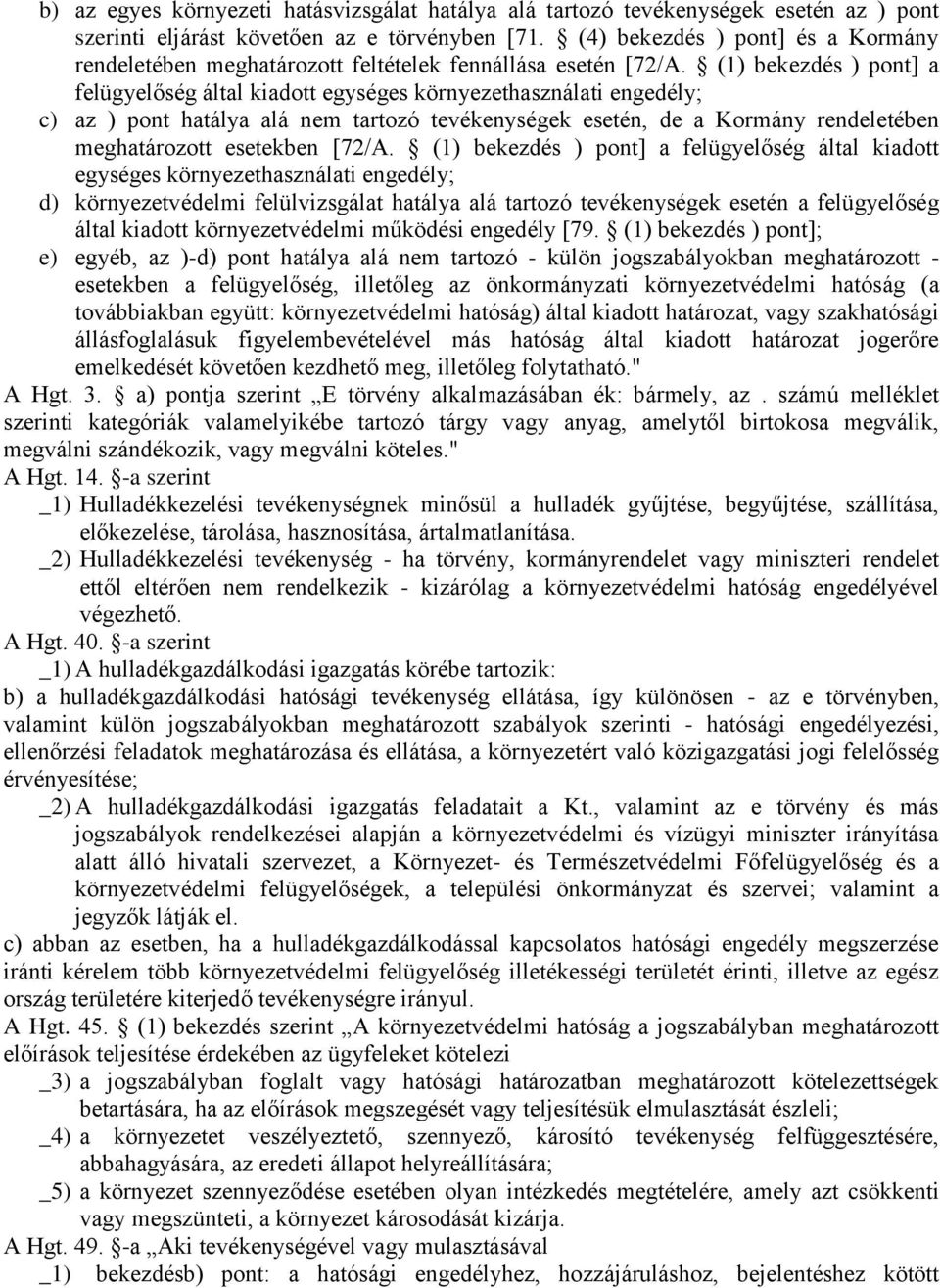 (1) bekezdés ) pont] a felügyelőség által kiadott egységes környezethasználati engedély; c) az ) pont hatálya alá nem tartozó tevékenységek esetén, de a Kormány rendeletében meghatározott esetekben