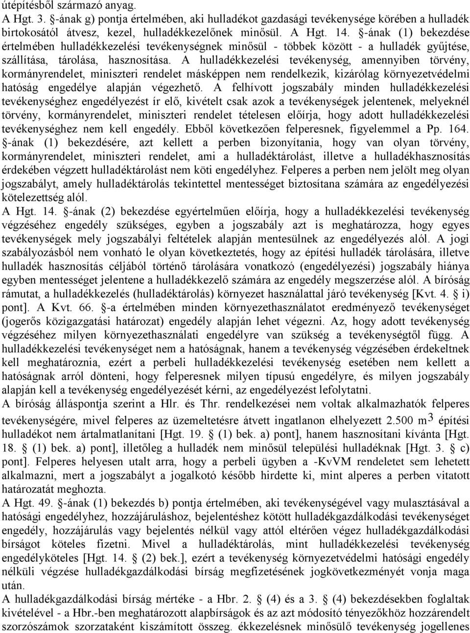 A hulladékkezelési tevékenység, amennyiben törvény, kormányrendelet, miniszteri rendelet másképpen nem rendelkezik, kizárólag környezetvédelmi hatóság engedélye alapján végezhető.