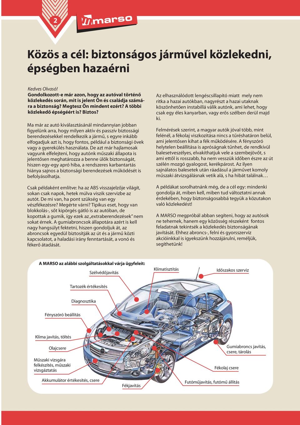 Ma már az autó kiválasztásánál mindannyian jobban figyelünk arra, hogy milyen aktív és passzív biztossági berendezésekkel rendelkezik a jármű, s egyre inkább elfogadjuk azt is, hogy fontos, például a