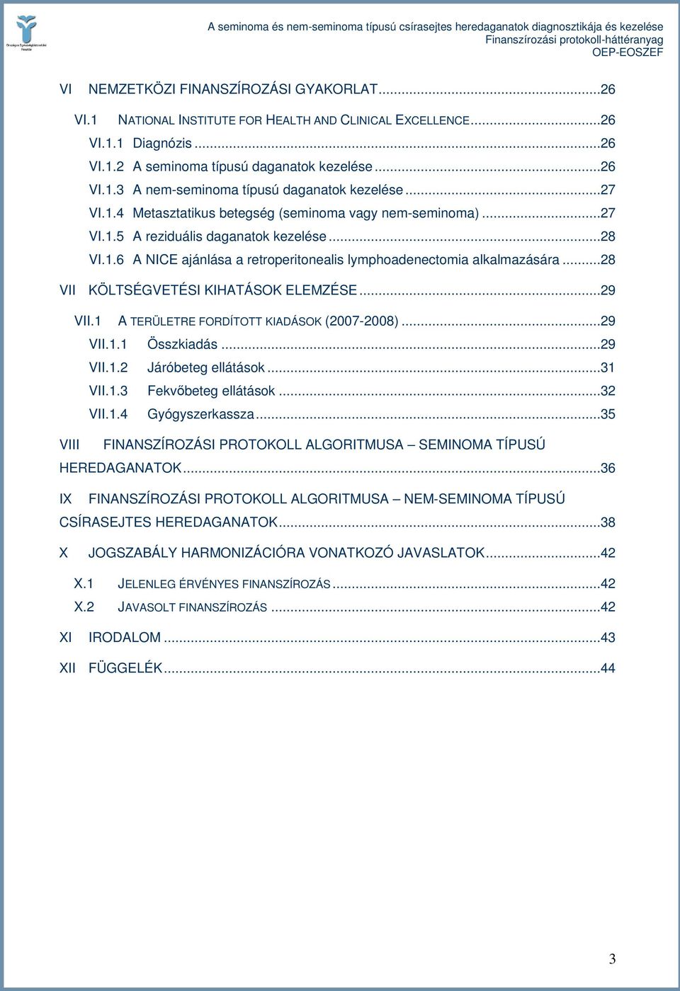 ..28 VII KÖLTSÉGVETÉSI KIHATÁSOK ELEMZÉSE...29 VII.1 A TERÜLETRE FORDÍTOTT KIADÁSOK (2007-2008)...29 VII.1.1 Összkiadás...29 VII.1.2 Járóbeteg ellátások...31 VII.1.3 Fekvıbeteg ellátások...32 VII.1.4 Gyógyszerkassza.