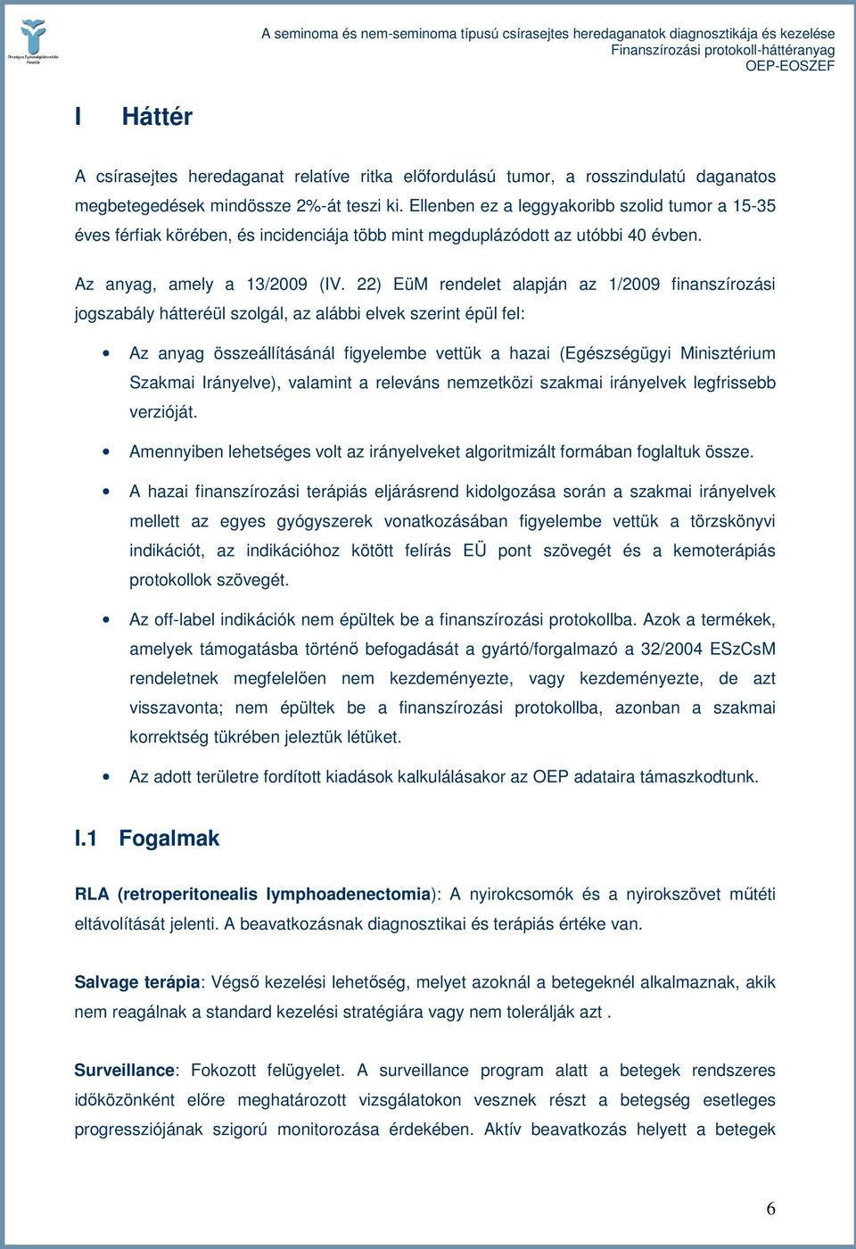 22) EüM rendelet alapján az 1/2009 finanszírozási jogszabály hátteréül szolgál, az alábbi elvek szerint épül fel: Az anyag összeállításánál figyelembe vettük a hazai (Egészségügyi Minisztérium