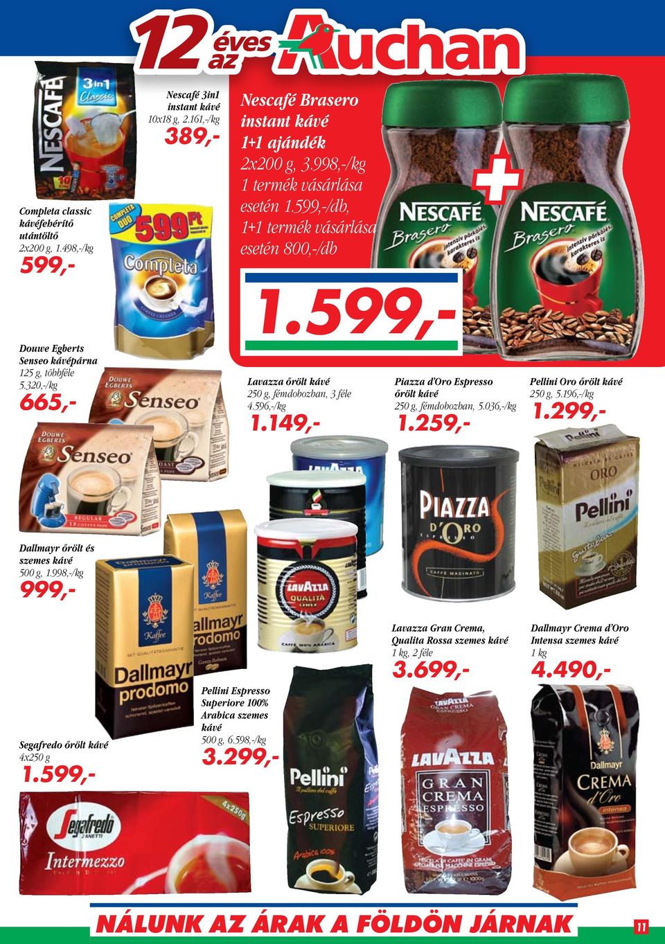 599,- Lavazza őrölt kávé 250 g, fémdobozban, 3 féle 4.596,-/kg 1.149,- Piazza d Oro Espresso őrölt kávé 250 g, fémdobozban, 5.036,-/kg 1.259,- Pellini Oro őrölt kávé 250 g, 5.196,-/kg 1.