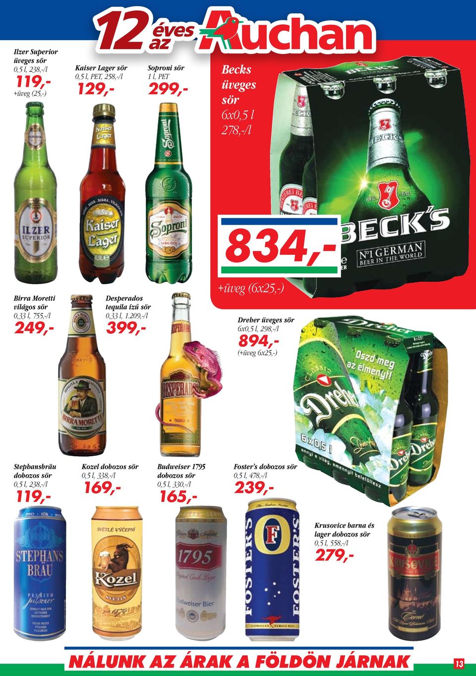 209,-/l 399,- +üveg (6x25,-) Dreher üveges sör 6x0,5 l, 298,-/l 894,- (+üveg 6x25,-) Stephansbräu dobozos sör 0,5 l, 238,-/l 119,- Kozel