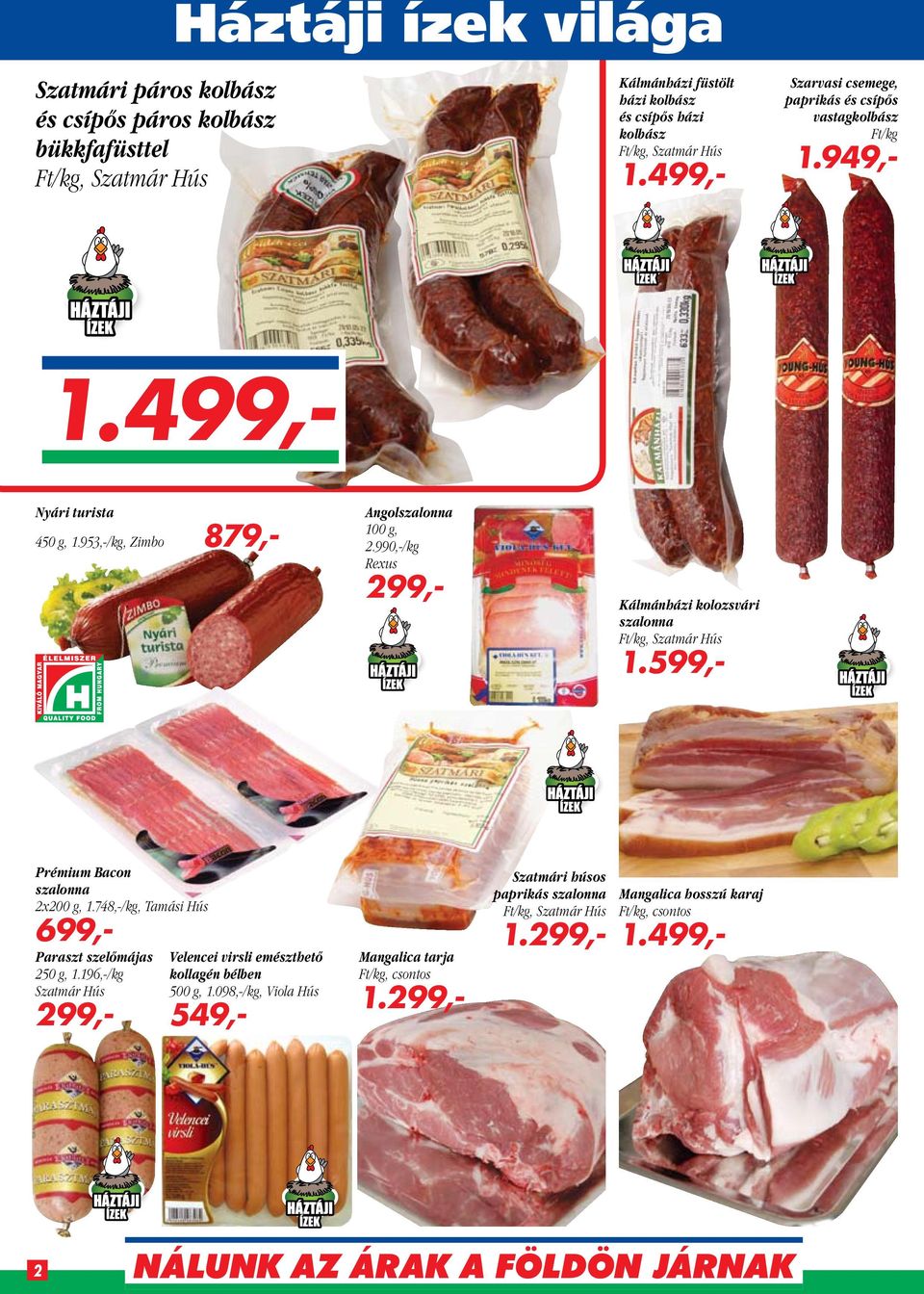 990,-/kg Rexus 299,- Kálmánházi kolozsvári szalonna, Szatmár Hús 1.599,- Prémium Bacon szalonna 2x200 g, 1.748,-/kg, Tamási Hús 699,- Paraszt szelőmájas 250 g, 1.