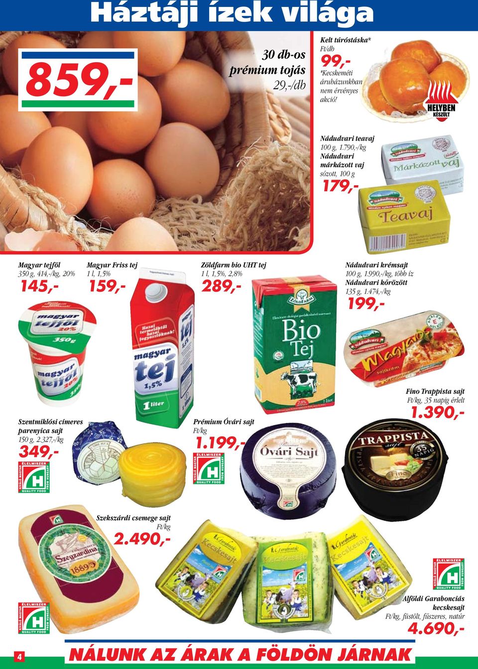 289,- Nádudvari krémsajt 100 g, 1.990,-/kg, több íz Nádudvari kőrözött 135 g, 1.474,-/kg 199,- Szentmiklósi címeres parenyica sajt 150 g, 2.