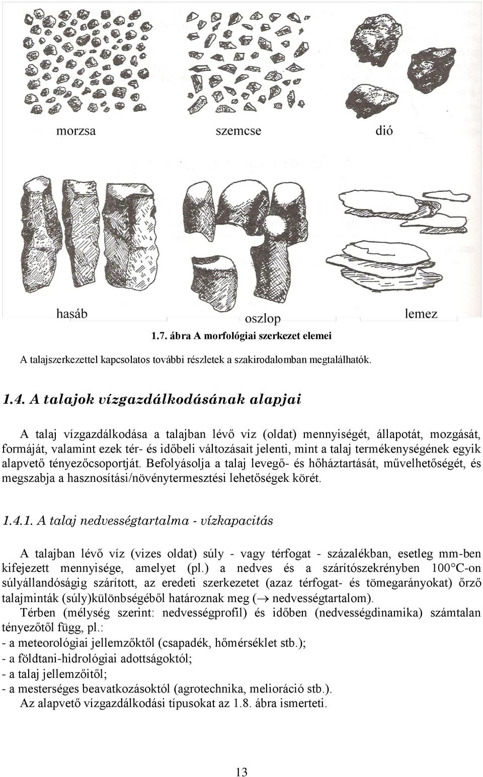 termékenységének egyik alapvető tényezőcsoportját. Befolyásolja a talaj levegő- és hőháztartását, művelhetőségét, és megszabja a hasznosítási/növénytermesztési lehetőségek körét. 1.