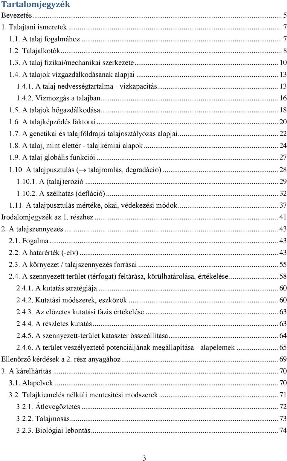 .. 20 1.7. A genetikai és talajföldrajzi talajosztályozás alapjai... 22 1.8. A talaj, mint élettér - talajkémiai alapok... 24 1.9. A talaj globális funkciói... 27 1.10.