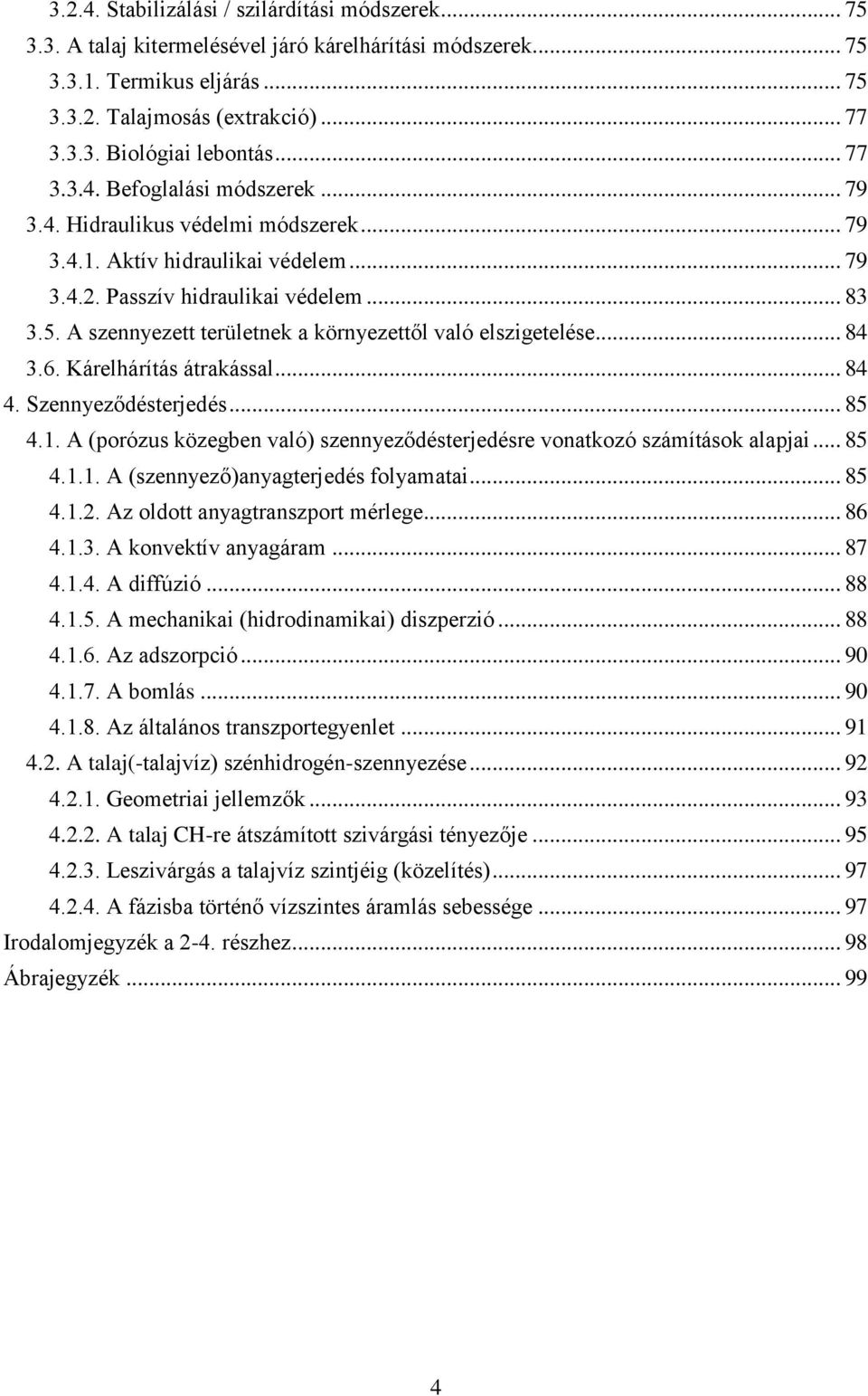 A szennyezett területnek a környezettől való elszigetelése... 84 3.6. Kárelhárítás átrakással... 84 4. Szennyeződésterjedés... 85 4.1.