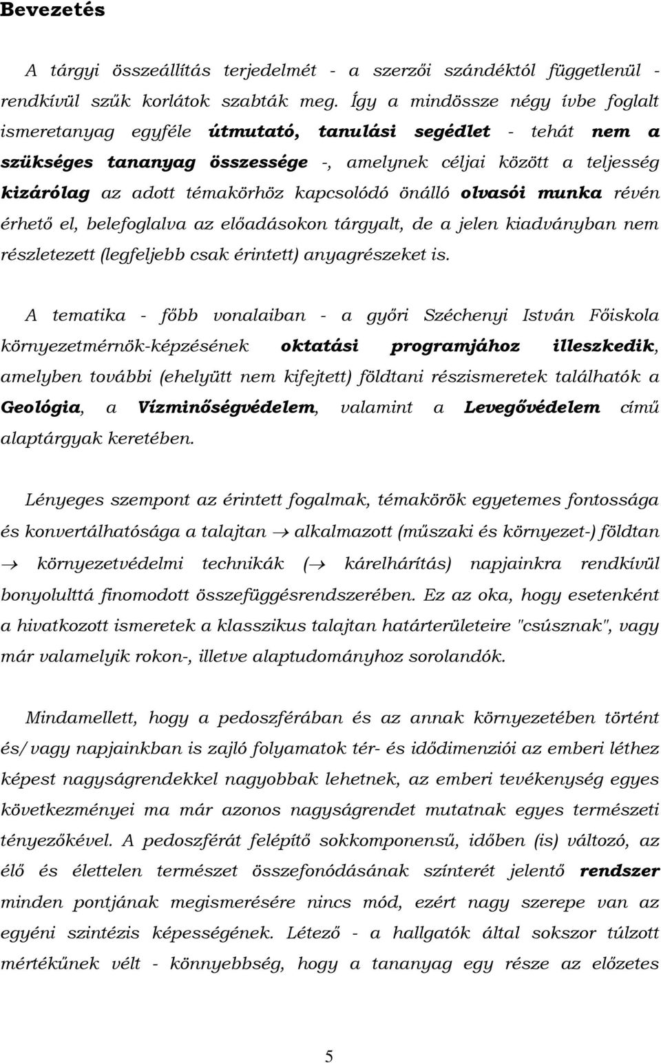 kapcsolódó önálló olvasói munka révén érhető el, belefoglalva az előadásokon tárgyalt, de a jelen kiadványban nem részletezett (legfeljebb csak érintett) anyagrészeket is.