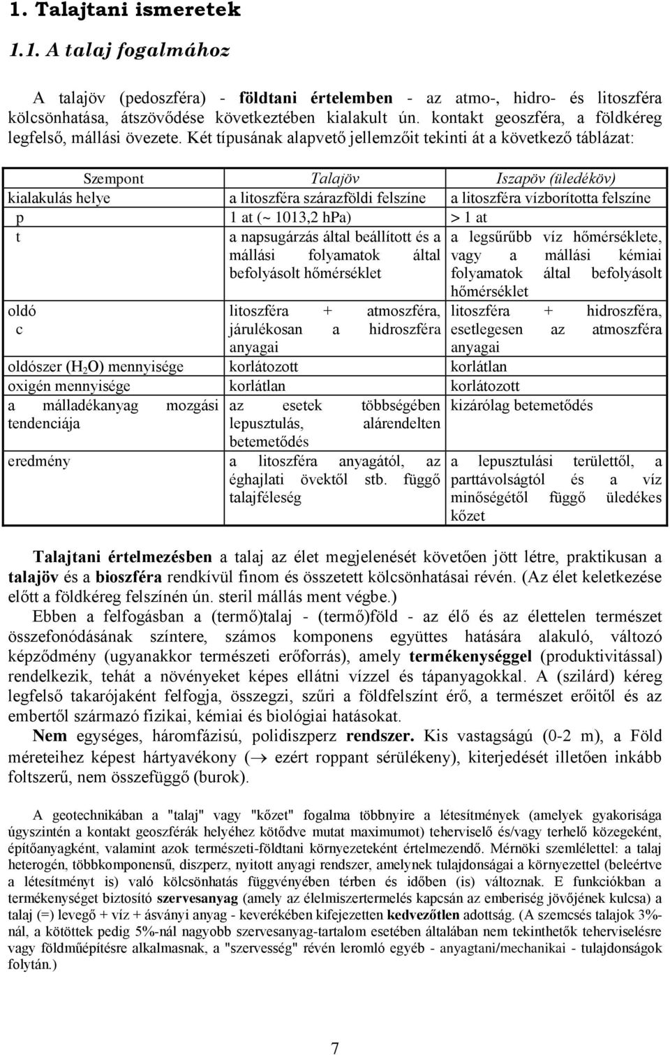 Két típusának alapvető jellemzőit tekinti át a következő táblázat: Szempont Talajöv Iszapöv (üledéköv) kialakulás helye a litoszféra szárazföldi felszíne a litoszféra vízborította felszíne p 1 at (~