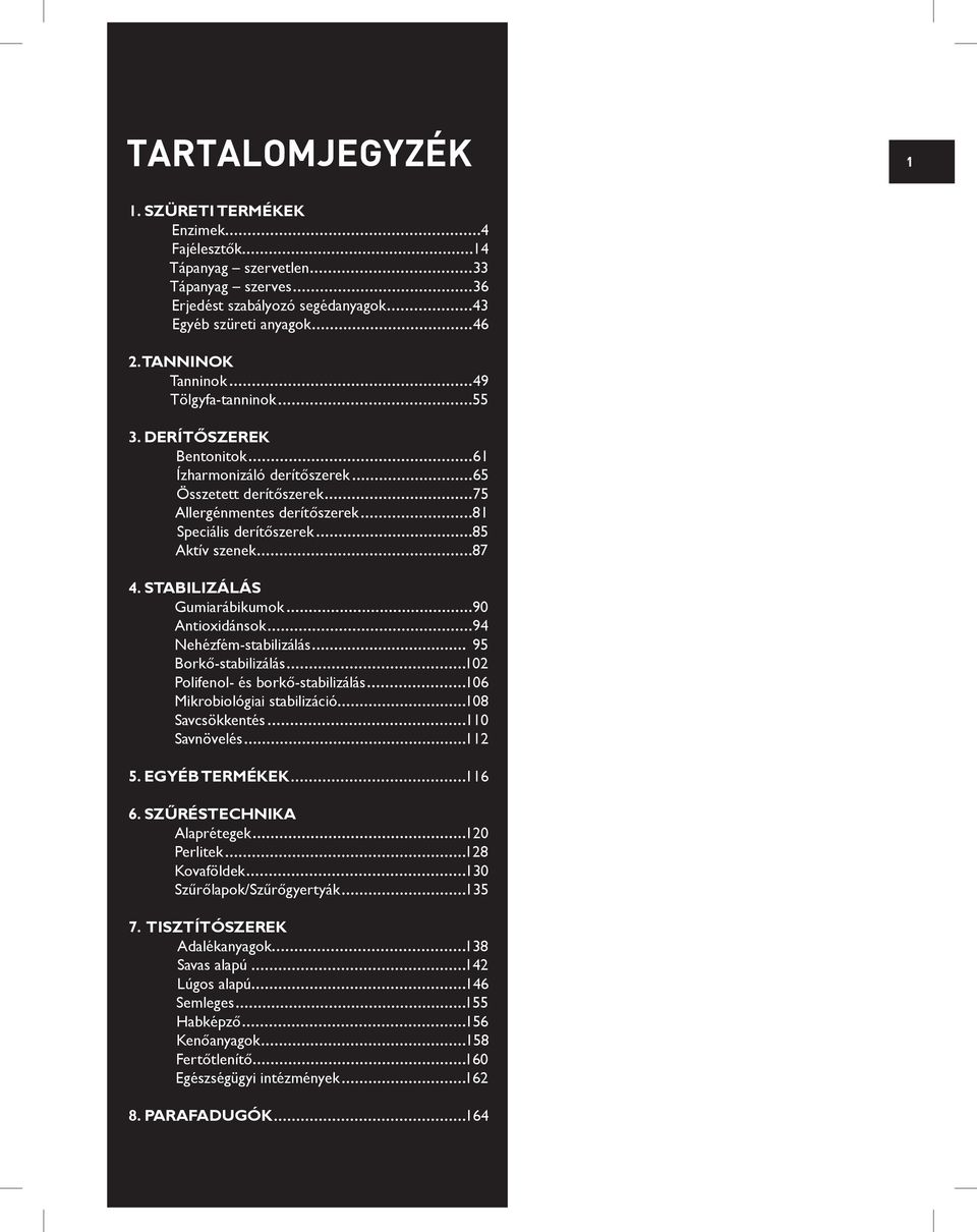 DERÍTŐSZEREK Bentonitok 61 Ízharmonizáló derítőszerek 65 Összetett derítőszerek 75 Allergénmentes derítőszerek 81 Speciális derítőszerek 85 Aktív szenek 87 4.