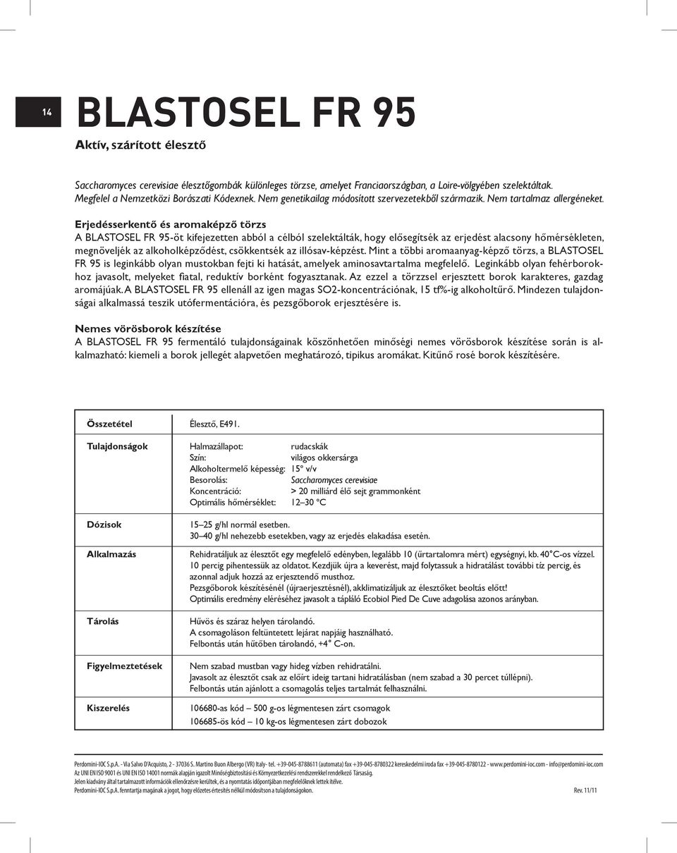 Erjedésserkentő és aromaképző törzs A BLASTOSEL FR 95-öt kifejezetten abból a célból szelektálták, hogy elősegítsék az erjedést alacsony hőmérsékleten, megnöveljék az alkoholképződést, csökkentsék az