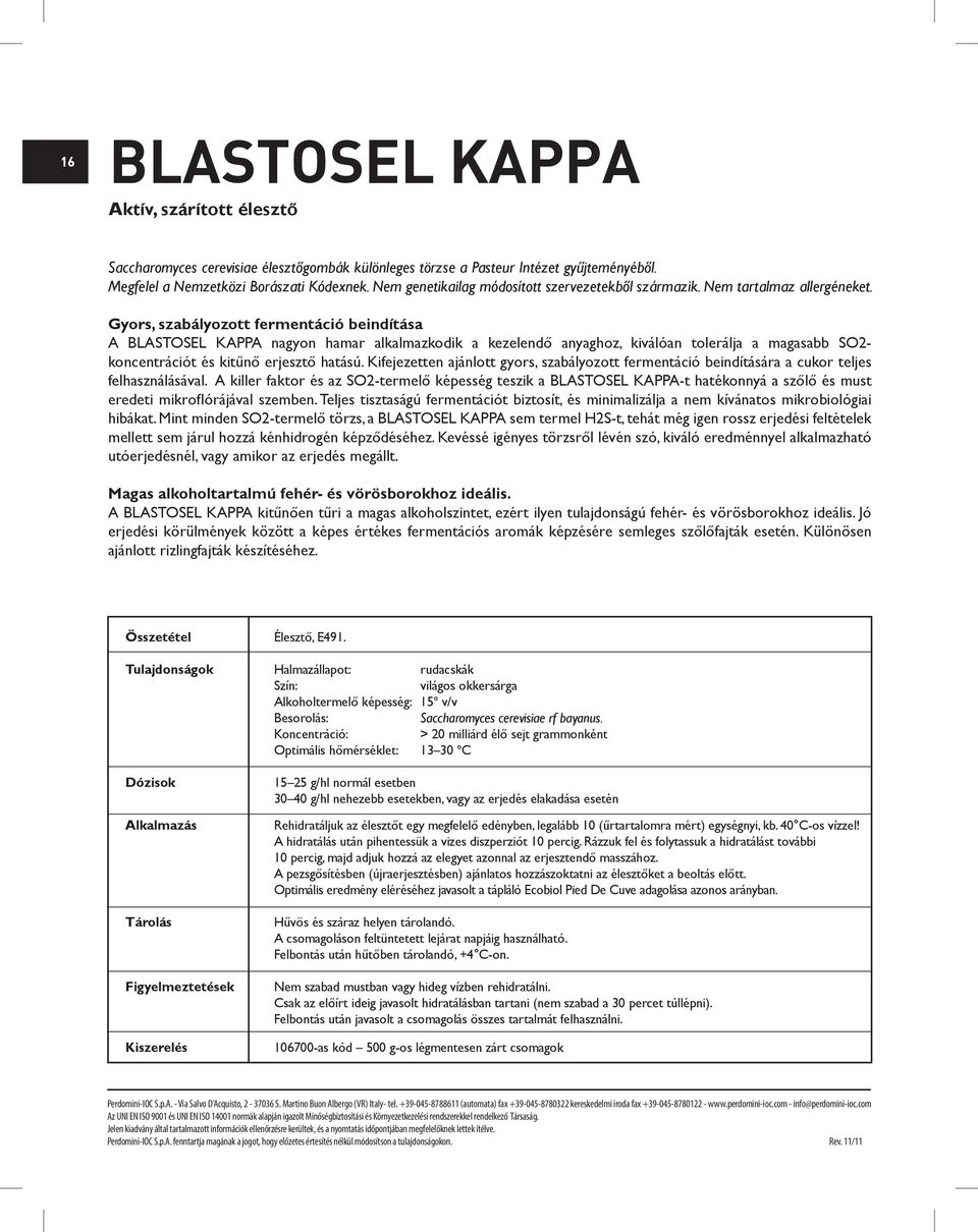 Gyors, szabályozott fermentáció beindítása A BLASTOSEL KAPPA nagyon hamar alkalmazkodik a kezelendő anyaghoz, kiválóan tolerálja a magasabb SO2- koncentrációt és kitűnő erjesztő hatású.