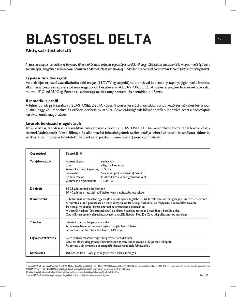 Erjedési tulajdonságok Az erőteljes erjesztés, az alkoholra való magas (18% V/ V- ig terjedő) toleranciával és alacsony tápanyagigénnyel párosítva alkalmassá teszi ezt az élesztőt minőségi borok