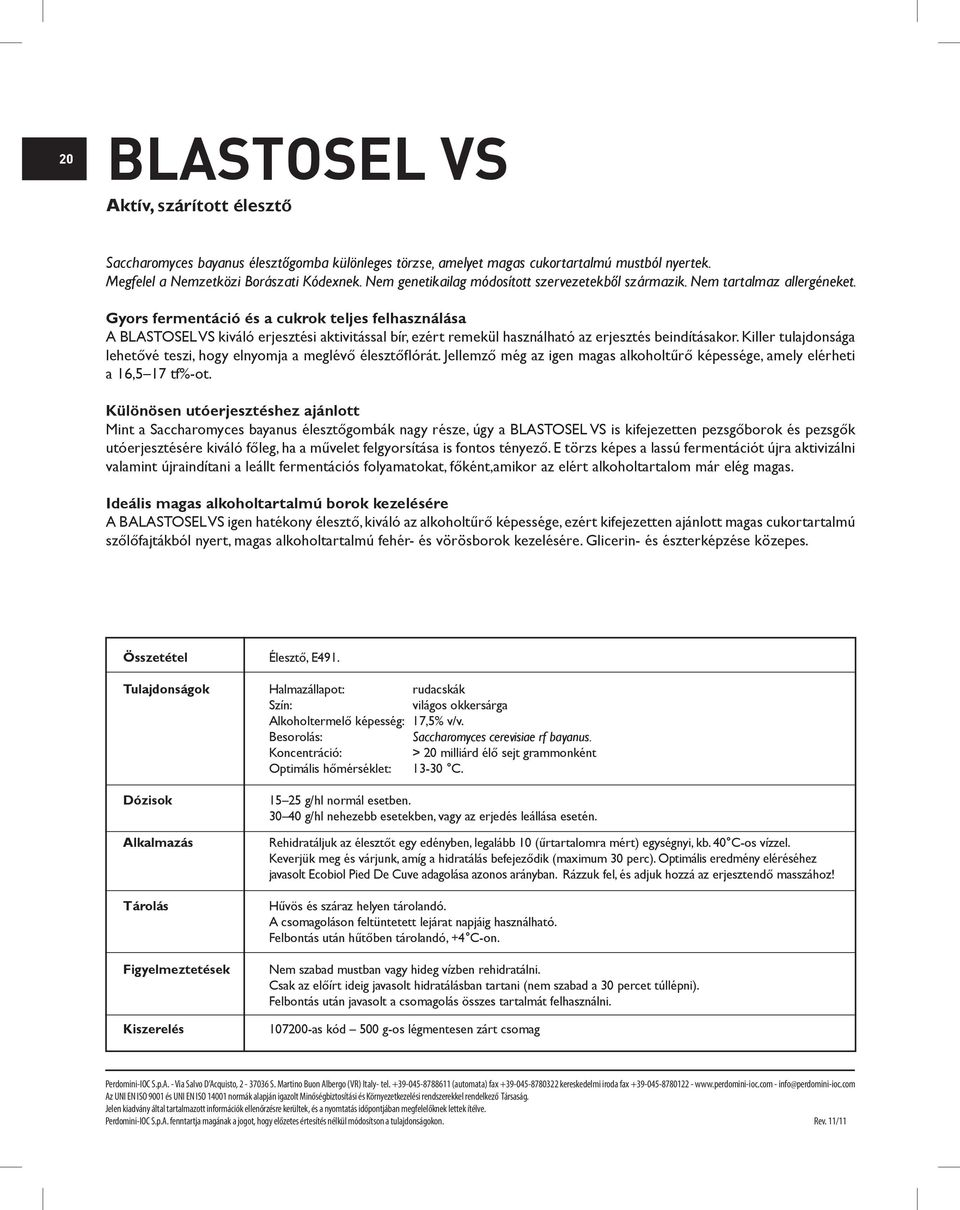 Gyors fermentáció és a cukrok teljes felhasználása A BLASTOSEL VS kiváló erjesztési aktivitással bír, ezért remekül használható az erjesztés beindításakor.