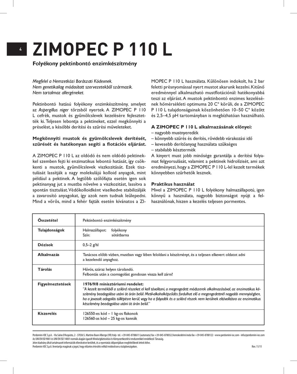 Teljesen lebontja a pektineket, ezzel megkönnyíti a préselést, a későbbi derítési és szűrési műveleteket.