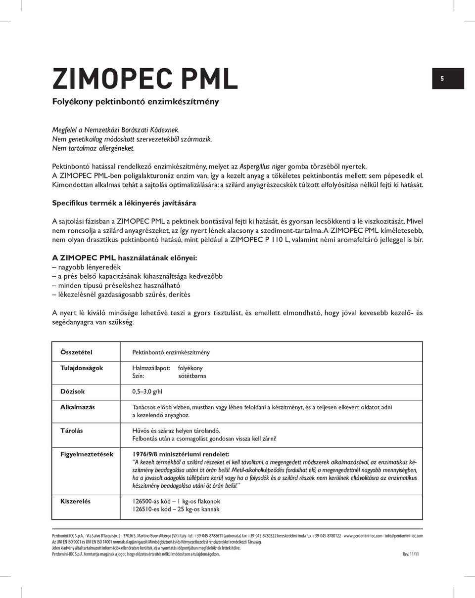 A ZIMOPEC PML-ben poligalakturonáz enzim van, így a kezelt anyag a tökéletes pektinbontás mellett sem pépesedik el.