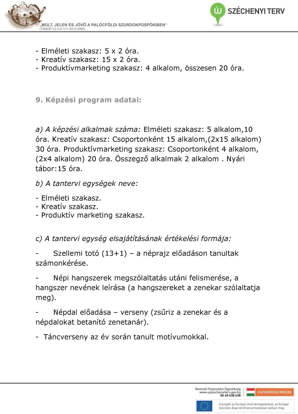 Produktívmarketing szakasz: Csoportonként 4 alkalom, (2x4 alkalom) 20 óra. Összegző alkalmak 2 alkalom. Nyári tábor:15 óra. b) A tantervi egységek neve: - Elméleti szakasz. - Kreatív szakasz.