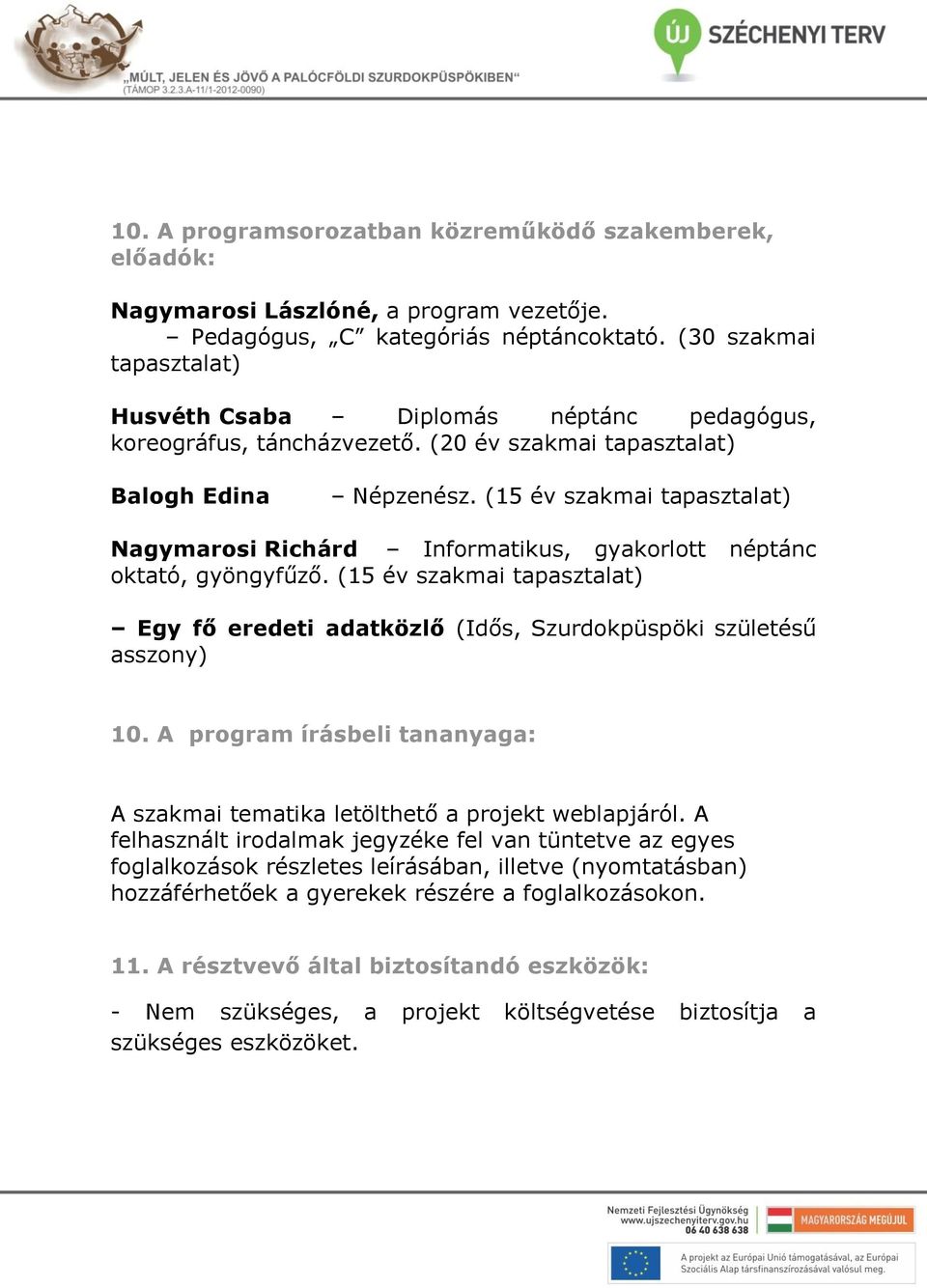 (15 év szakmai tapasztalat) Nagymarosi Richárd Informatikus, gyakorlott néptánc oktató, gyöngyfűző. (15 év szakmai tapasztalat) Egy fő eredeti adatközlő (Idős, Szurdokpüspöki születésű asszony) 10.