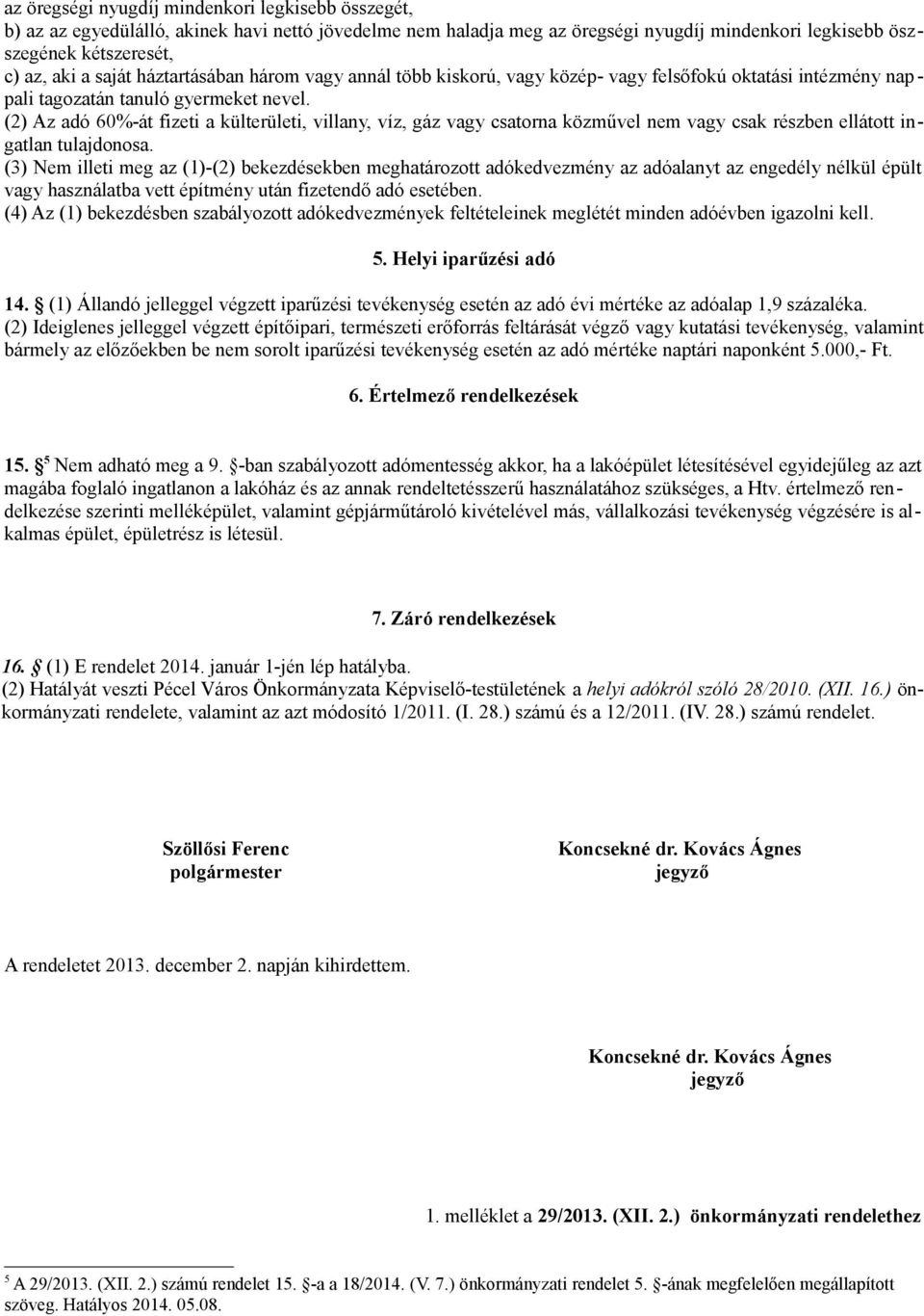 (2) Az adó 60%-át fizeti a külterületi, villany, víz, gáz vagy csatorna közművel nem vagy csak részben ellátott ingatlan tulajdonosa.