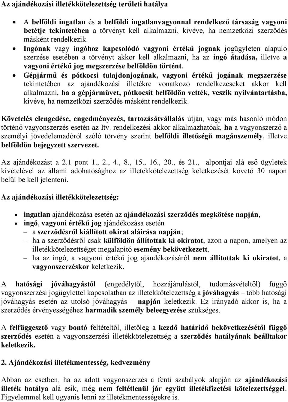 Ingónak vagy ingóhoz kapcsolódó vagyoni értékű jognak jogügyleten alapuló szerzése esetében a törvényt akkor kell alkalmazni, ha az ingó átadása, illetve a vagyoni értékű jog megszerzése belföldön