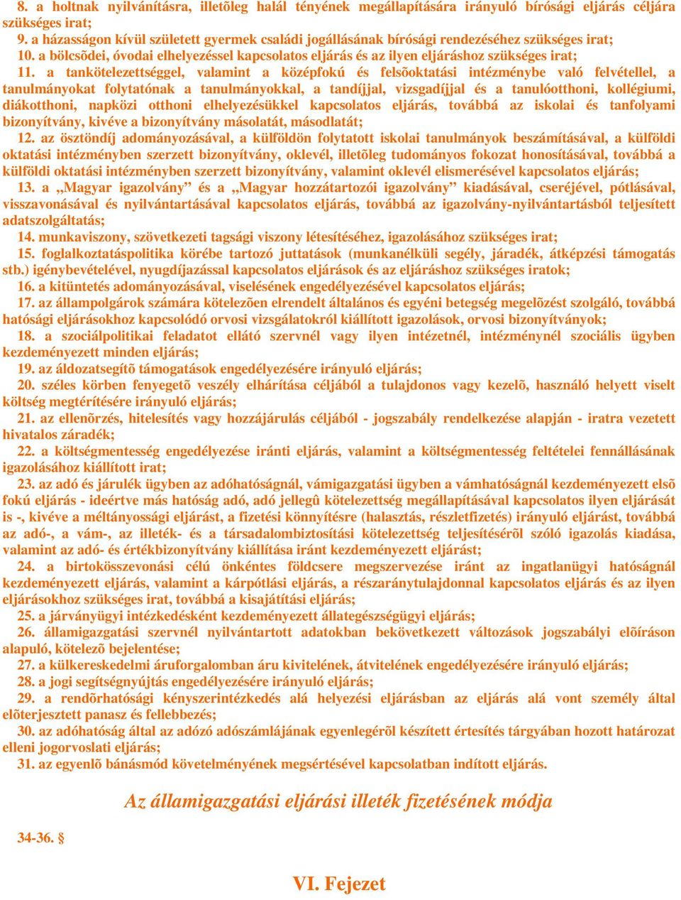 a tankötelezettséggel, valamint a középfokú és felsõoktatási intézménybe való felvétellel, a tanulmányokat folytatónak a tanulmányokkal, a tandíjjal, vizsgadíjjal és a tanulóotthoni, kollégiumi,