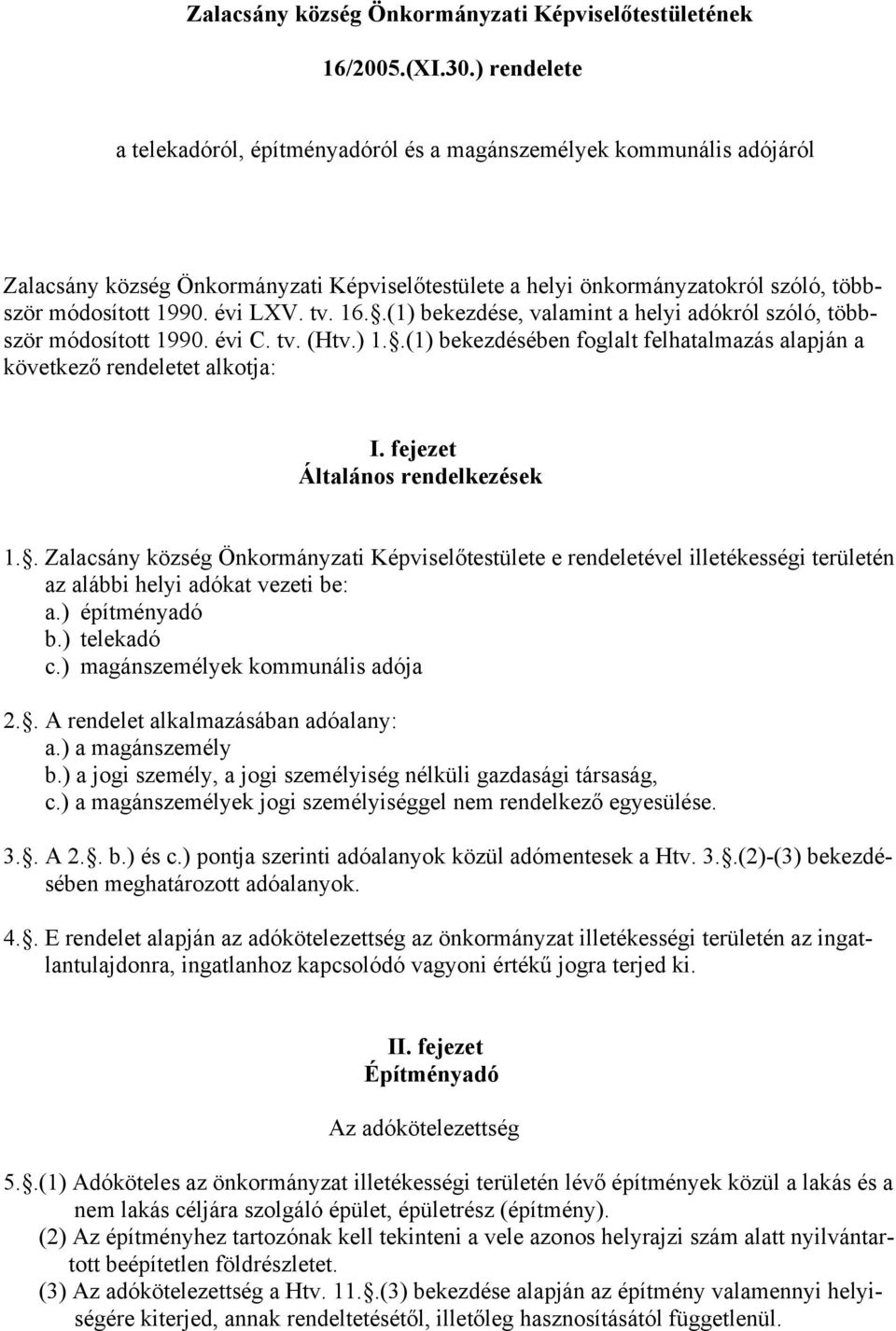 tv. 16..(1) bekezdése, valamint a helyi adókról szóló, többször módosított 1990. évi C. tv. (Htv.) 1..(1) bekezdésében foglalt felhatalmazás alapján a következő rendeletet alkotja: I.