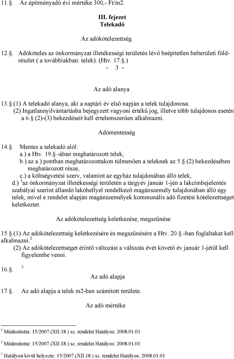 .(1) A telekadó alanya, aki a naptári év első napján a telek tulajdonosa. (2) Ingatlannyilvántartásba bejegyzett vagyoni értékű jog, illetve több tulajdonos esetén a 6.