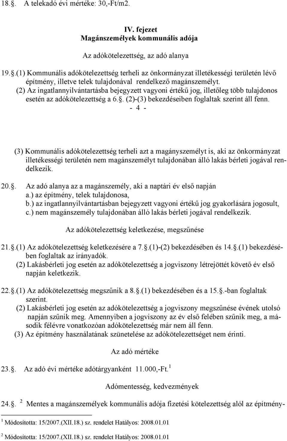 (2) Az ingatlannyilvántartásba bejegyzett vagyoni értékű jog, illetőleg több tulajdonos esetén az adókötelezettség a 6.. (2)-(3) bekezdéseiben foglaltak szerint áll fenn.