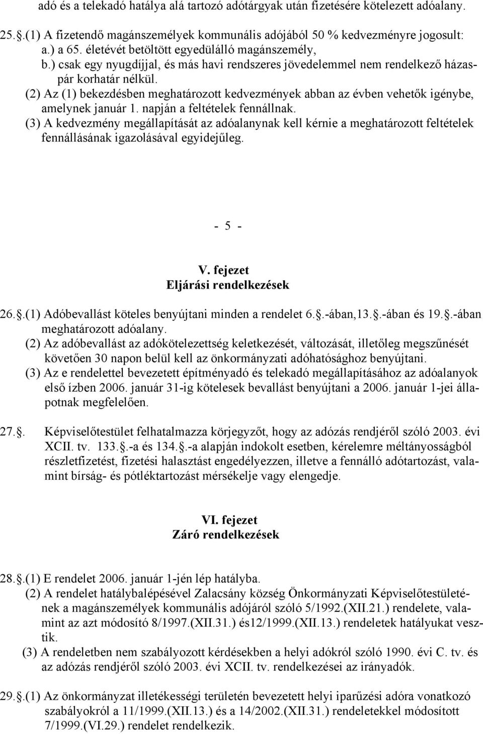 (2) Az (1) bekezdésben meghatározott kedvezmények abban az évben vehetők igénybe, amelynek január 1. napján a feltételek fennállnak.