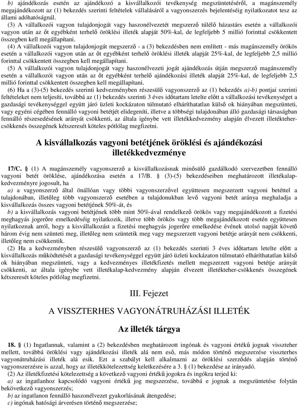 (3) A vállalkozói vagyon tulajdonjogát vagy haszonélvezetét megszerző túlélő házastárs esetén a vállalkozói vagyon után az őt egyébként terhelő öröklési illeték alapját 50%-kal, de legfeljebb 5