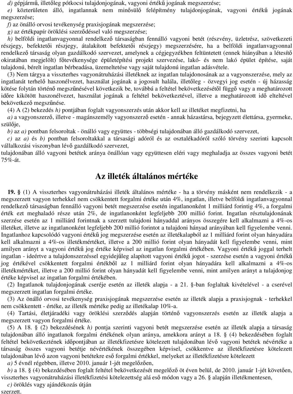 üzletrész, szövetkezeti részjegy, befektetői részjegy, átalakított befektetői részjegy) megszerzésére, ha a belföldi ingatlanvagyonnal rendelkező társaság olyan gazdálkodó szervezet, amelynek a